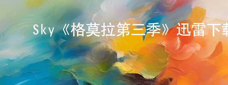 陈梅玉的动漫综艺大全,Sky《格莫拉第三季》迅雷下载/在线观看/百度云-犯罪/历史载-美剧天堂